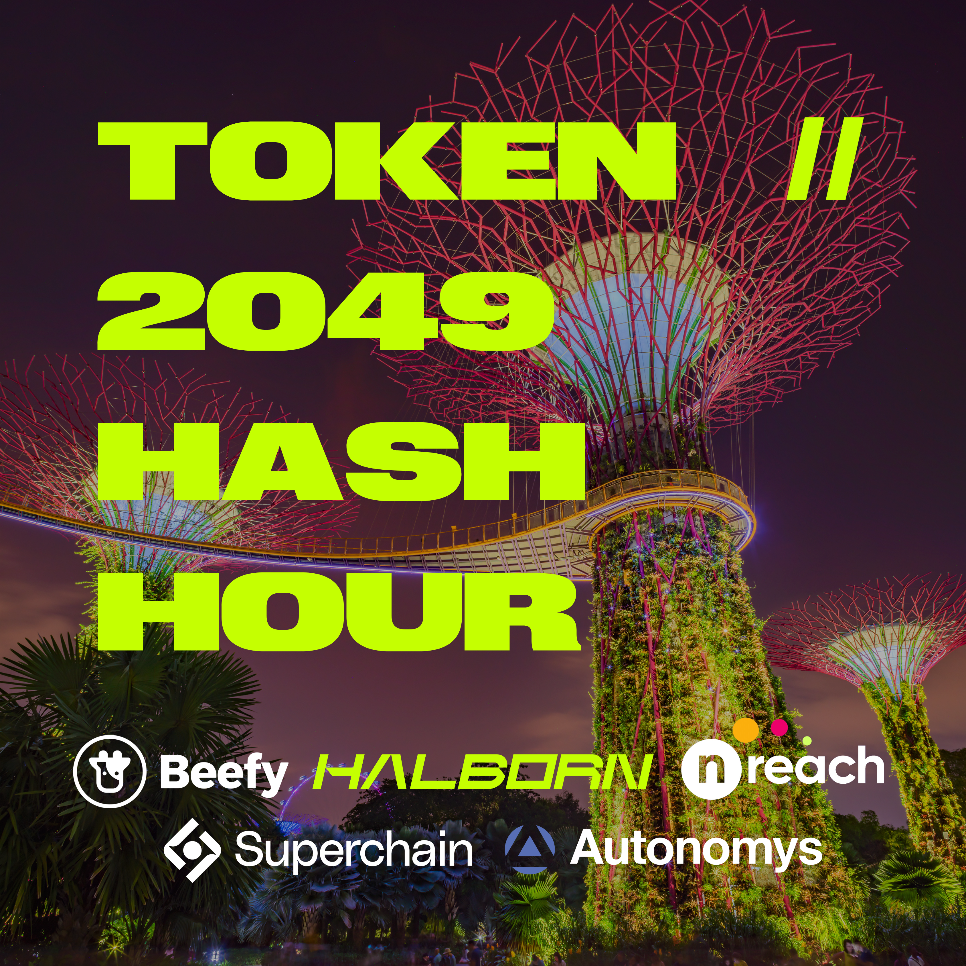 TOKEN2049 Hash Hour with Halborn, Beefy, nReach, Autonomys & Superchain @ Gardens by the Bay