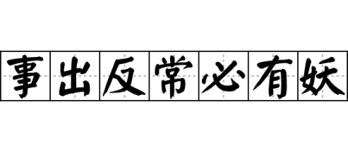 事出反常必有妖 - 事出反常必有妖怎么念 - 事出反常必有妖的解释 - 事出反常必有妖造句