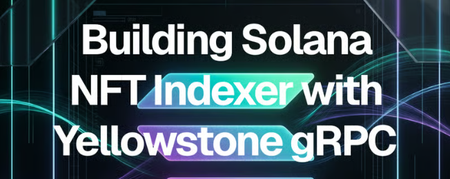 Building Solana NFT Indexer with Yellowstone gRPC: Hands-On Workshop